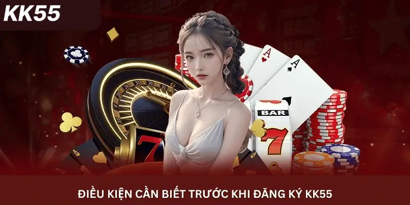 Điều kiện cần biết trước khi đăng ký Kk55