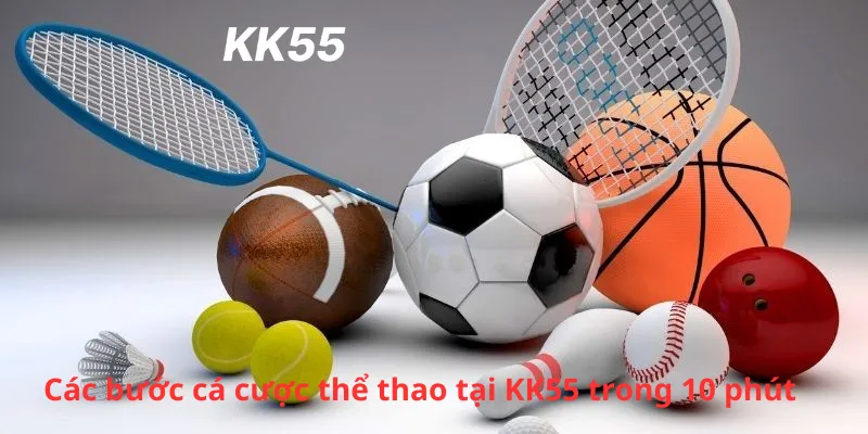 Các bước cá cược thể thao tại KK55 trong 10 phút