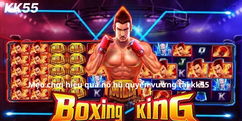 Mẹo chơi hiệu quả nổ hũ quyền vương tại kk55