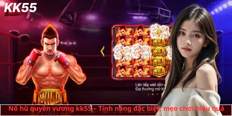 Nổ hũ quyền vương kk55 – Tính năng đặc biệt, mẹo chơi hiệu quả